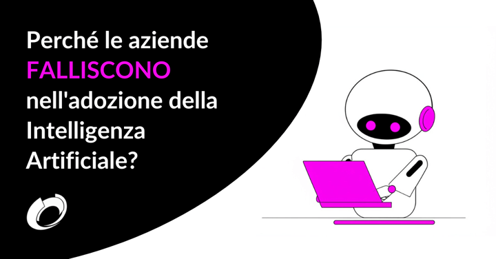 Perché le aziende falliscono nell'adozione dell'Intelligenza Artificiale?